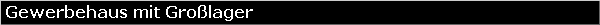 Gewerbehaus mit Gro�lager